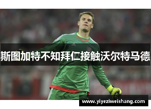 斯图加特不知拜仁接触沃尔特马德